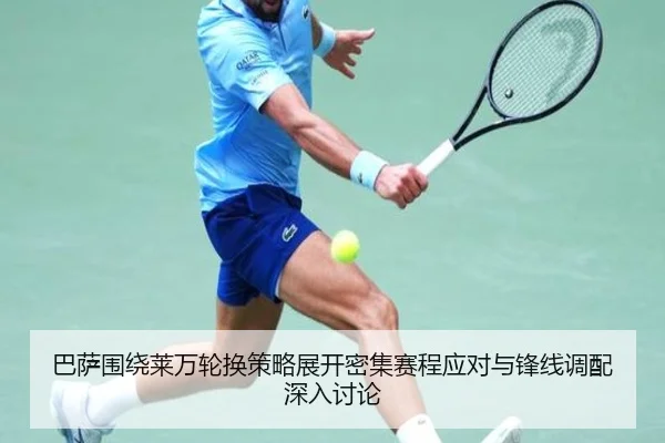 巴萨围绕莱万轮换策略展开密集赛程应对与锋线调配深入讨论