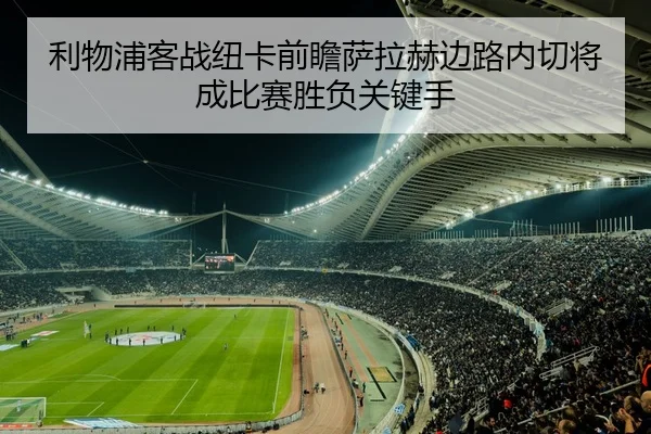 利物浦客战纽卡前瞻萨拉赫边路内切将成比赛胜负关键手